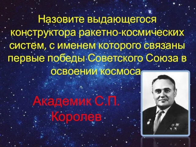 Назовите выдающегося конструктора ракетно-космических систем, с именем которого связаны первые победы Советского