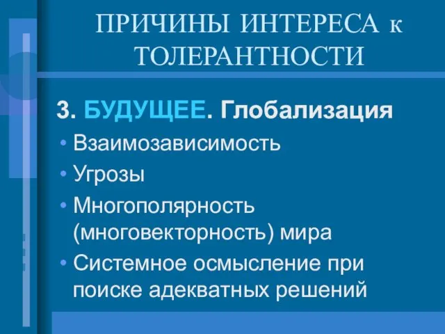 ПРИЧИНЫ ИНТЕРЕСА к ТОЛЕРАНТНОСТИ 3. БУДУЩЕЕ. Глобализация Взаимозависимость Угрозы Многополярность (многовекторность) мира