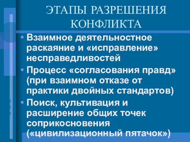 ЭТАПЫ РАЗРЕШЕНИЯ КОНФЛИКТА Взаимное деятельностное раскаяние и «исправление» несправедливостей Процесс «согласования правд»