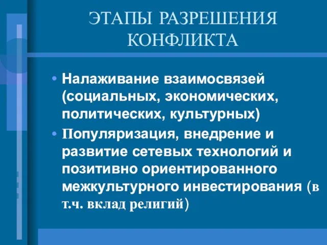 ЭТАПЫ РАЗРЕШЕНИЯ КОНФЛИКТА Налаживание взаимосвязей (социальных, экономических, политических, культурных) Популяризация, внедрение и