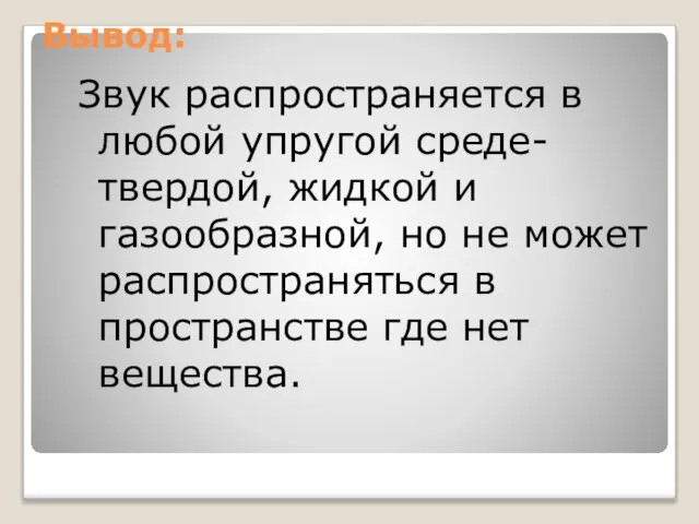 Вывод: Звук распространяется в любой упругой среде- твердой, жидкой и газообразной, но