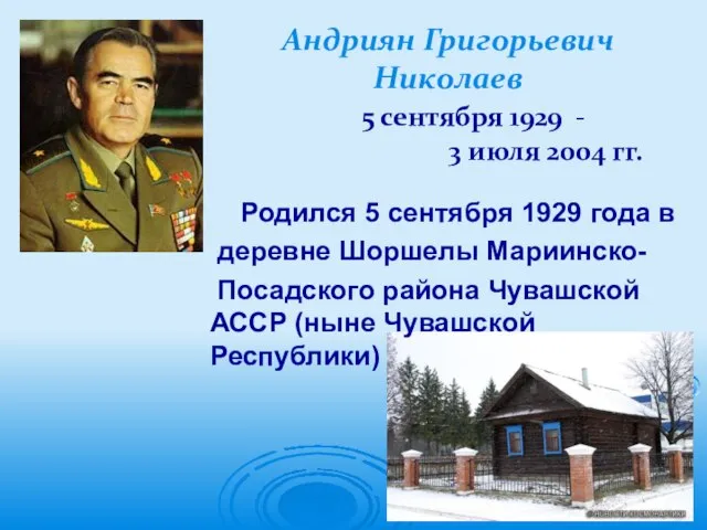 Андриян Григорьевич Николаев 5 сентября 1929 - 3 июля 2004 гг. Родился