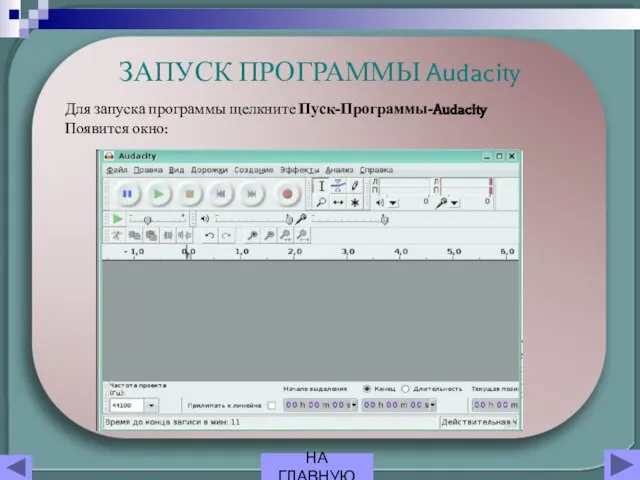 ЗАПУСК ПРОГРАММЫ Audacity Для запуска программы щелкните Пуск-Программы-Audacity Появится окно: НА ГЛАВНУЮ