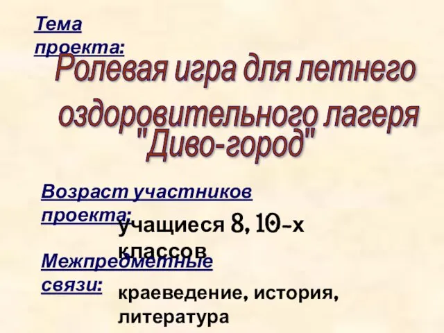 Тема проекта: Ролевая игра для летнего "Диво-город" оздоровительного лагеря Возраст участников проекта: