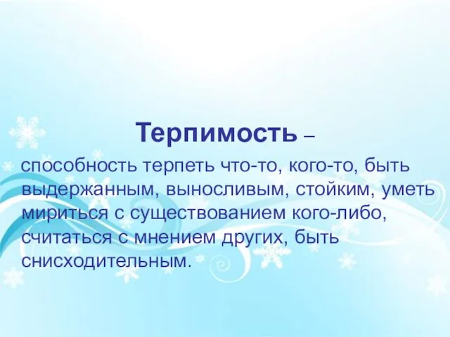 Терпимость – способность терпеть что-то, кого-то, быть выдержанным, выносливым, стойким, уметь мириться