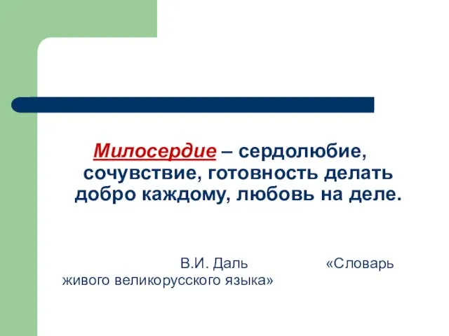 Милосердие – сердолюбие, сочувствие, готовность делать добро каждому, любовь на деле. В.И.