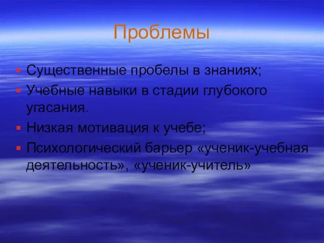 Проблемы Существенные пробелы в знаниях; Учебные навыки в стадии глубокого угасания. Низкая