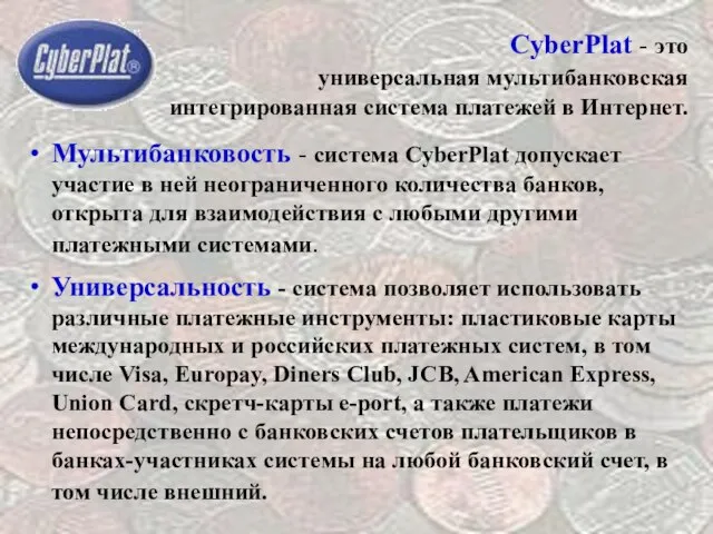 CyberPlat - это универсальная мультибанковская интегрированная система платежей в Интернет. Мультибанковость -