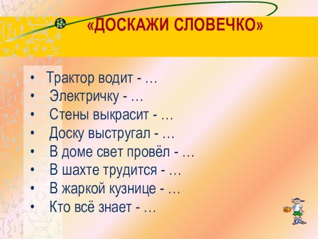 «ДОСКАЖИ СЛОВЕЧКО» Трактор водит - … Электричку - … Стены выкрасит -