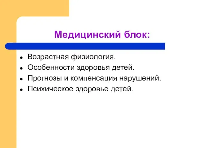 Медицинский блок: Возрастная физиология. Особенности здоровья детей. Прогнозы и компенсация нарушений. Психическое здоровье детей.