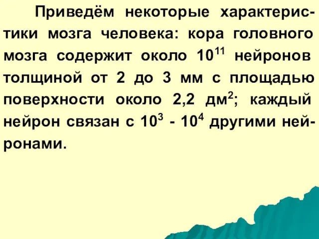 Приведём некоторые характерис-тики мозга человека: кора головного мозга содержит около 1011 нейронов