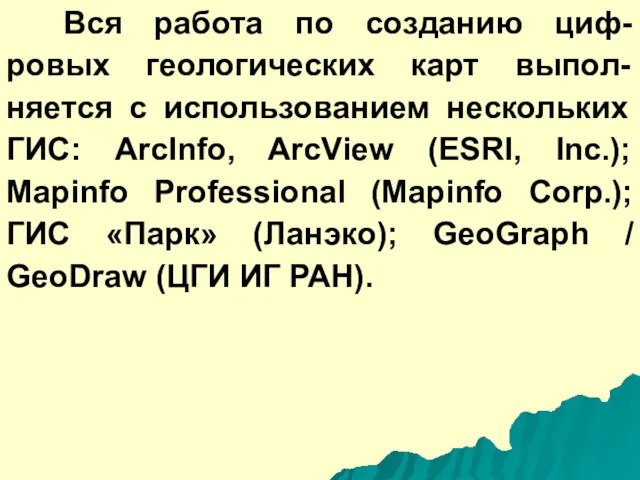 Вся работа по созданию циф-ровых геологических карт выпол-няется с использованием нескольких ГИС: