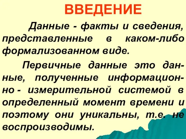 ВВЕДЕНИЕ Данные - факты и сведения, представленные в каком-либо формализованном виде. Первичные