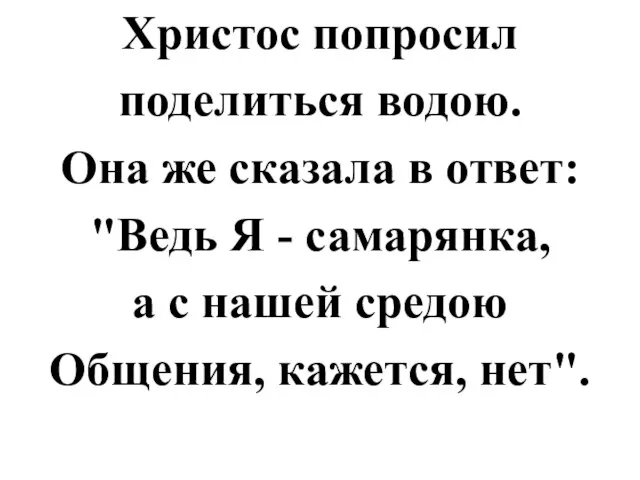 Христос попросил поделиться водою. Она же сказала в ответ: "Ведь Я -