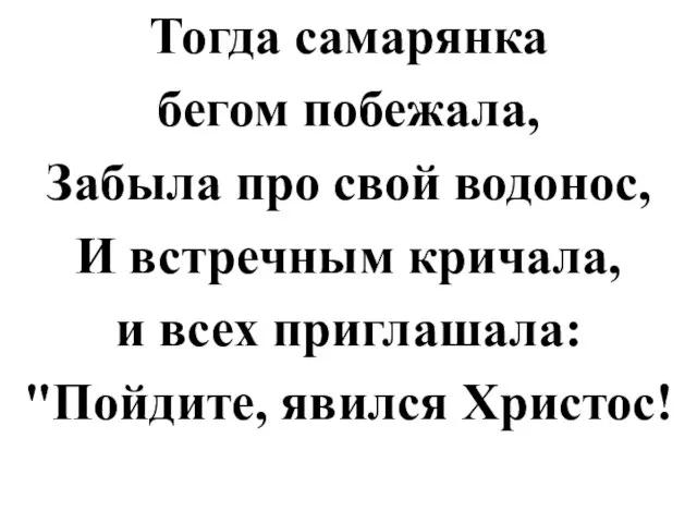 Тогда самарянка бегом побежала, Забыла про свой водонос, И встречным кричала, и