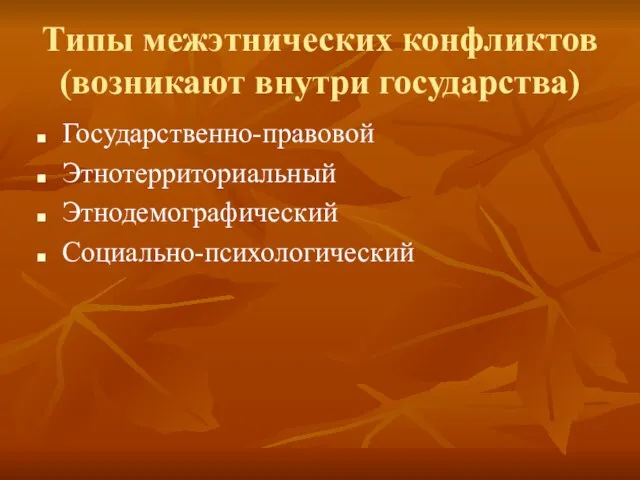 Типы межэтнических конфликтов (возникают внутри государства) Государственно-правовой Этнотерриториальный Этнодемографический Социально-психологический