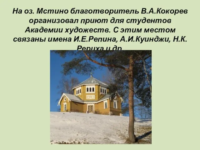 На оз. Мстино благотворитель В.А.Кокорев организовал приют для студентов Академии художеств. С