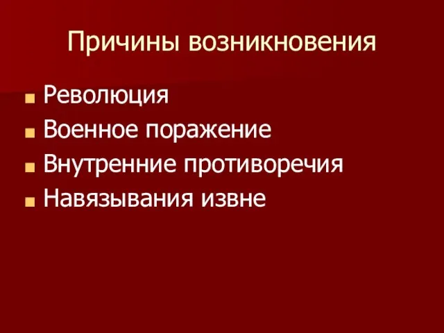 Причины возникновения Революция Военное поражение Внутренние противоречия Навязывания извне