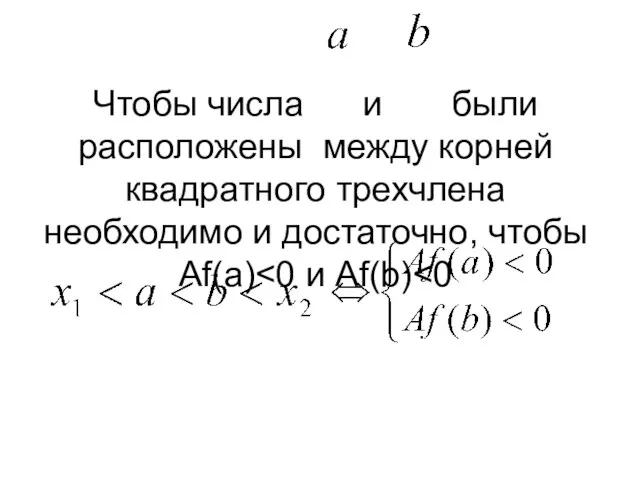 Чтобы числа и были расположены между корней квадратного трехчлена необходимо и достаточно, чтобы Аf(a)