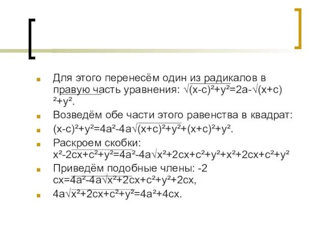 Для этого перенесём один из радикалов в правую часть уравнения: √(x-с)²+y²=2а-√(x+с)²+y². Возведём