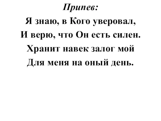 Припев: Я знаю, в Кого уверовал, И верю, что Он есть силен.