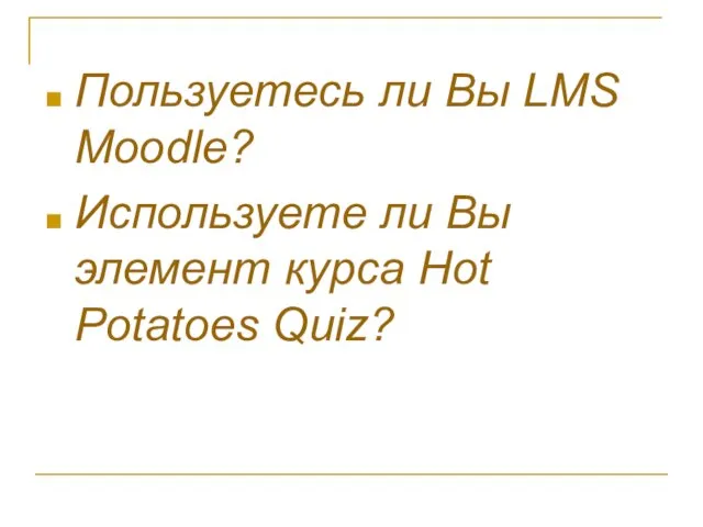 Пользуетесь ли Вы LMS Moodle? Используете ли Вы элемент курса Hot Potatoes Quiz?