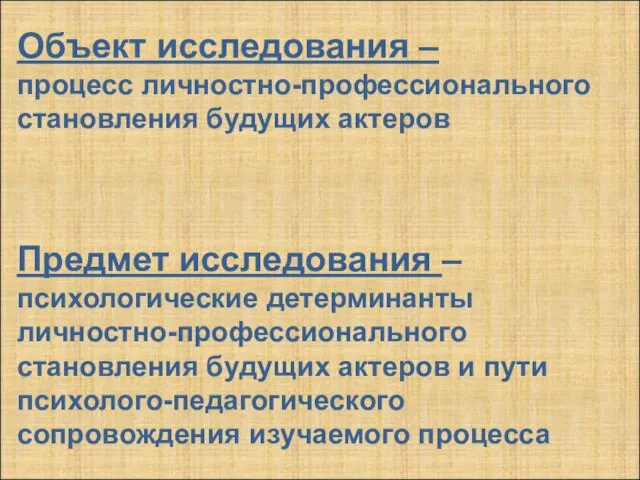 Предмет исследования – психологические детерминанты личностно-профессионального становления будущих актеров и пути психолого-педагогического