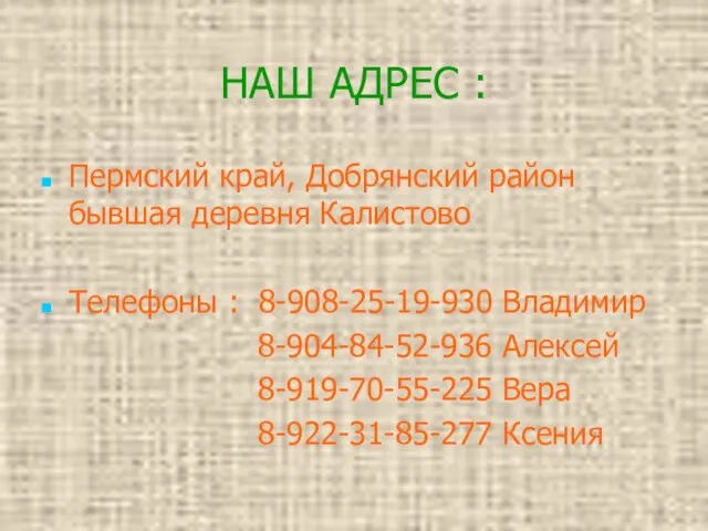 НАШ АДРЕС : Пермский край, Добрянский район бывшая деревня Калистово Телефоны :