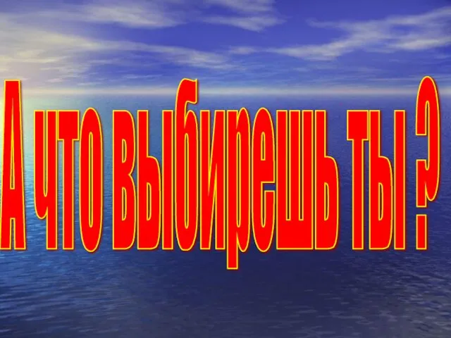 А что выбирешь ты ?