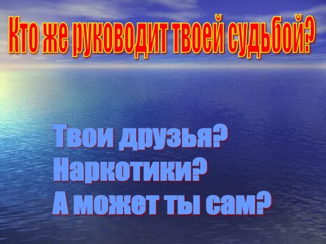 Кто же руководит твоей судьбой? Твои друзья? Наркотики? А может ты сам?