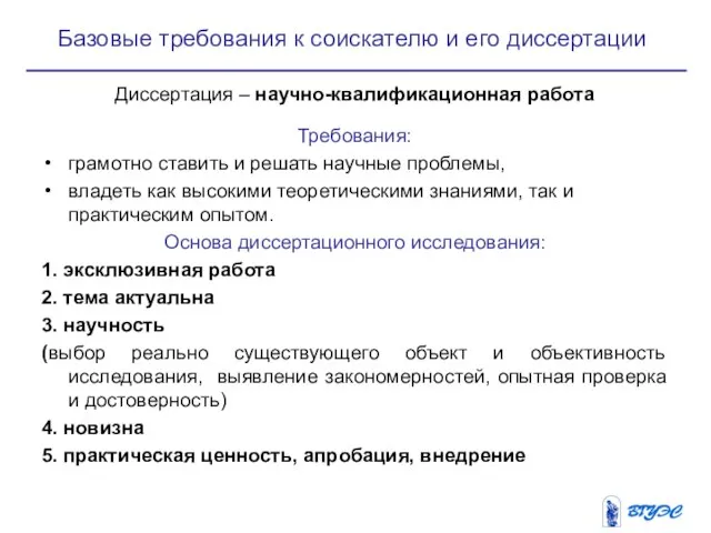 Базовые требования к соискателю и его диссертации Диссертация – научно-квалификационная работа Требования: