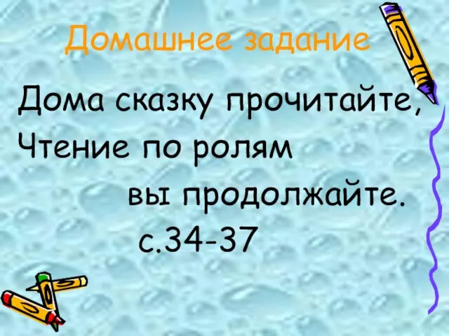 Домашнее задание Дома сказку прочитайте, Чтение по ролям вы продолжайте. с.34-37