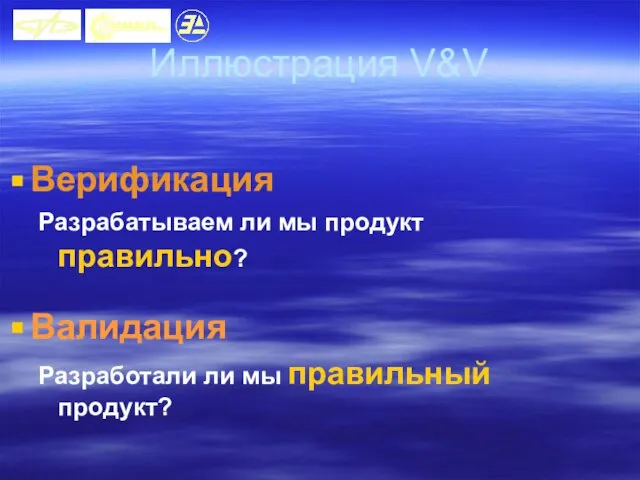 Иллюстрация V&V Верификация Разрабатываем ли мы продукт правильно? Валидация Разработали ли мы правильный продукт?