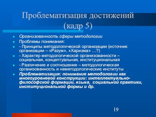 Проблематизация достижений (кадр 5) Организованность сферы методологии Проблемы понимания: - Принципы методологической