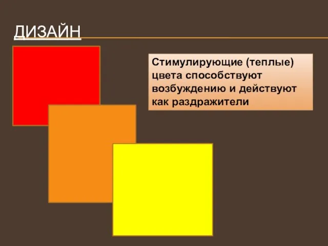 ДИЗАЙН Стимулирующие (теплые) цвета способствуют возбуждению и действуют как раздражители