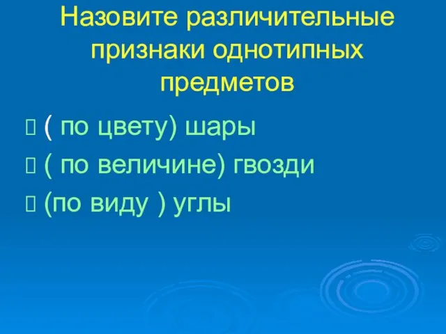 Назовите различительные признаки однотипных предметов ( по цвету) шары ( по величине)