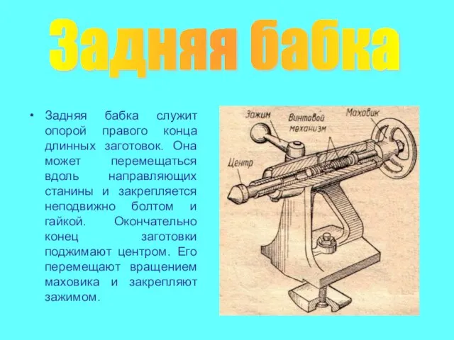 Задняя бабка служит опорой правого конца длинных заготовок. Она может перемещаться вдоль