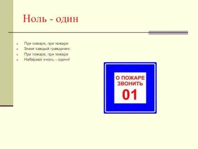 Ноль - один При пожаре, при пожаре Знает каждый гражданин: При пожаре,