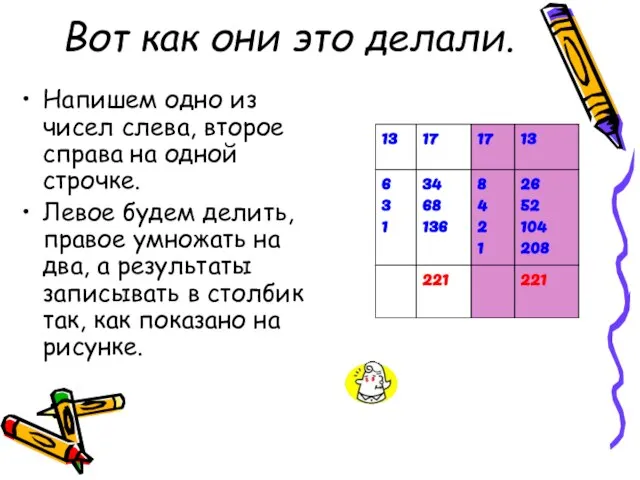 Вот как они это делали. Напишем одно из чисел слева, второе справа