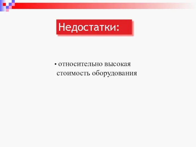 Недостатки: относительно высокая стоимость оборудования