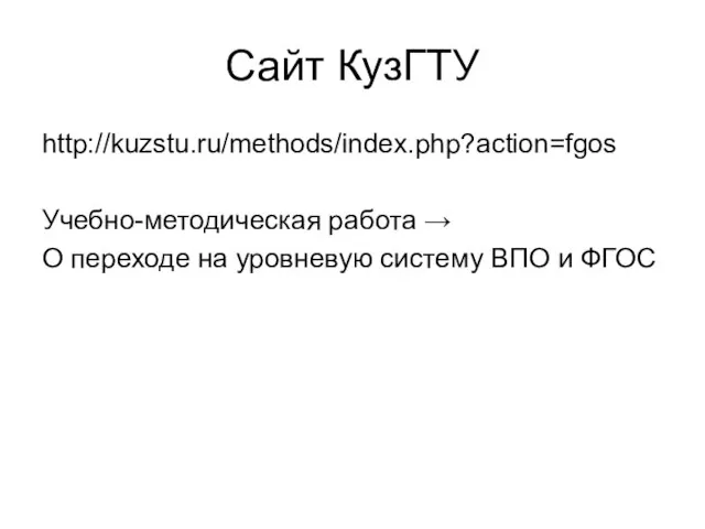 Сайт КузГТУ http://kuzstu.ru/methods/index.php?action=fgos Учебно-методическая работа → О переходе на уровневую систему ВПО и ФГОС