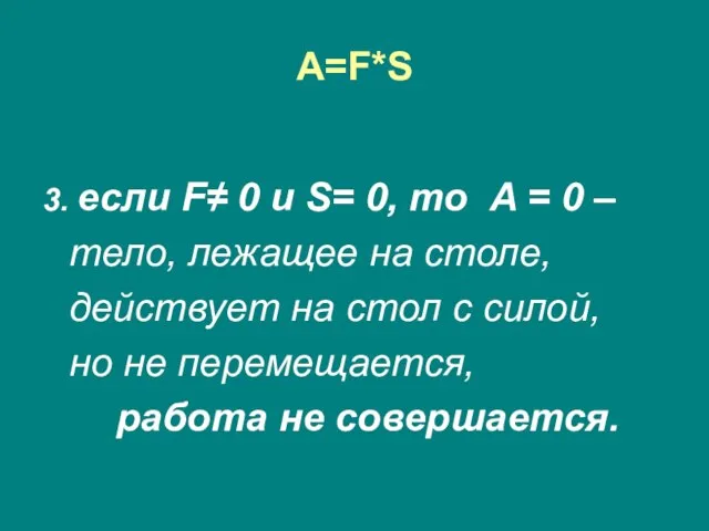 A=F*S 3. если F≠ 0 и S= 0, то A = 0