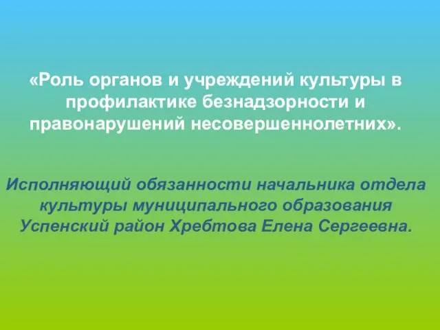 «Роль органов и учреждений культуры в профилактике безнадзорности и правонарушений несовершеннолетних». Исполняющий