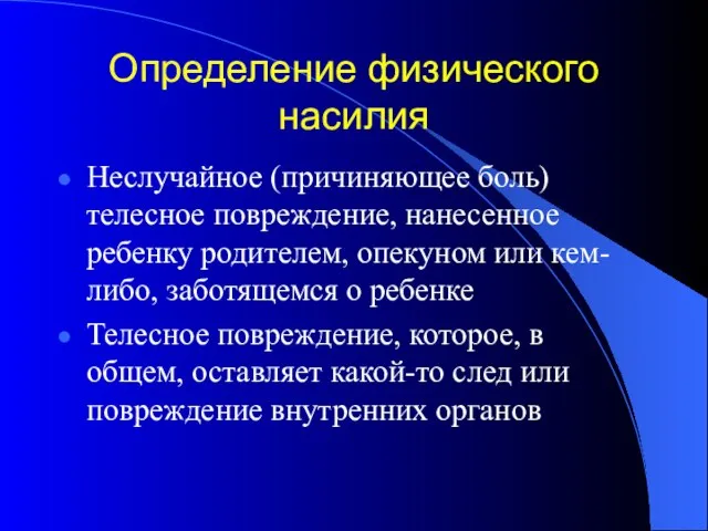 Определение физического насилия Неслучайное (причиняющее боль) телесное повреждение, нанесенное ребенку родителем, опекуном