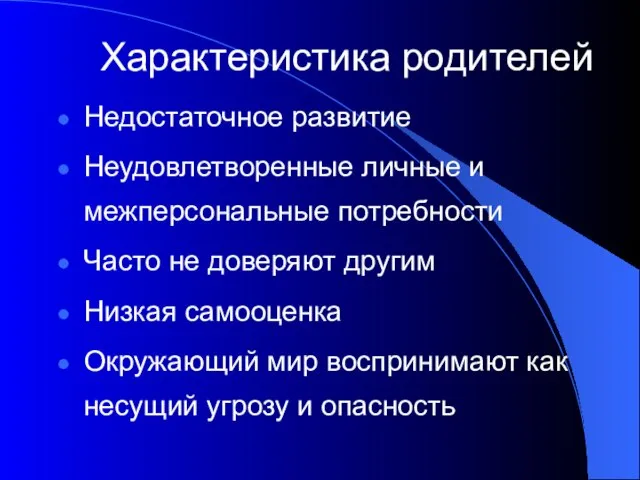 Характеристика родителей Недостаточное развитие Неудовлетворенные личные и межперсональные потребности Часто не доверяют