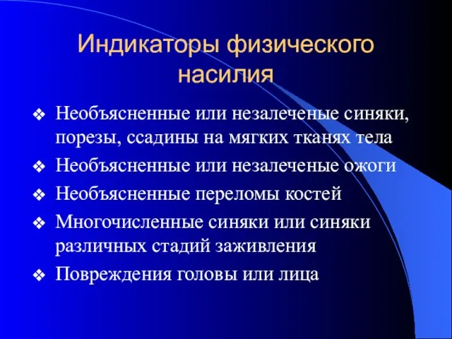 Индикаторы физического насилия Необъясненные или незалеченые синяки, порезы, ссадины на мягких тканях