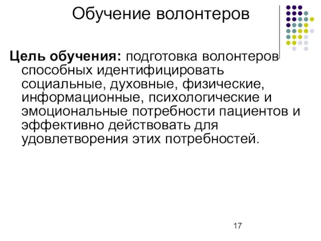 Обучение волонтеров Цель обучения: подготовка волонтеров способных идентифицировать социальные, духовные, физические, информационные,