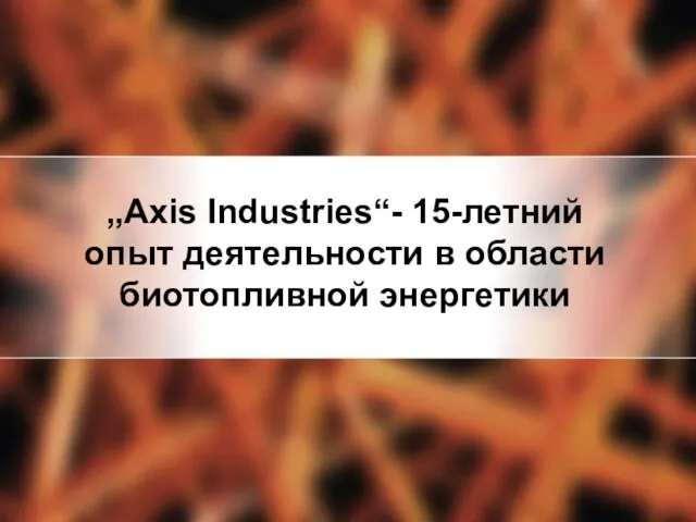 „Axis Industries“- 15-летний опыт деятельности в области биотопливной энергетики