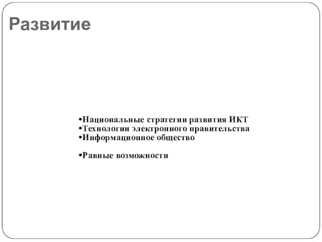 Развитие Национальные стратегии развития ИКТ Технологии электронного правительства Информационное общество Равные возможности