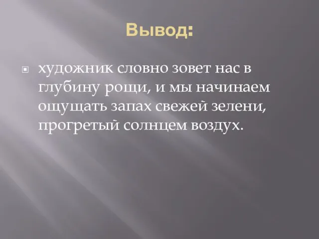 Вывод: художник словно зовет нас в глубину рощи, и мы начинаем ощущать